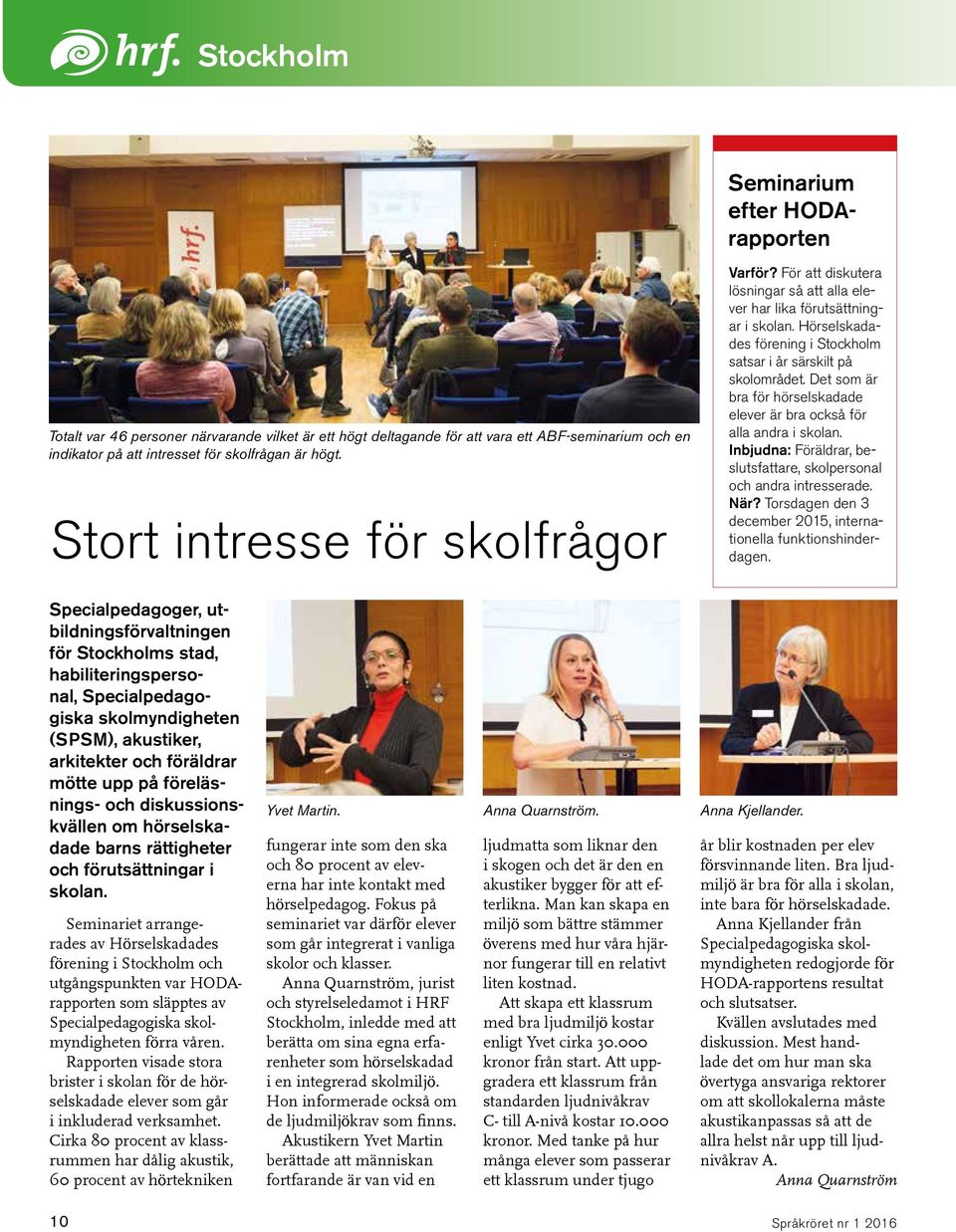 Det som är bra för hörselskadade elever är bra också för alla andra i skolan. Inbjudna: Föräldrar, beslutsfattare, skolpersonal och andra intresserade. När?