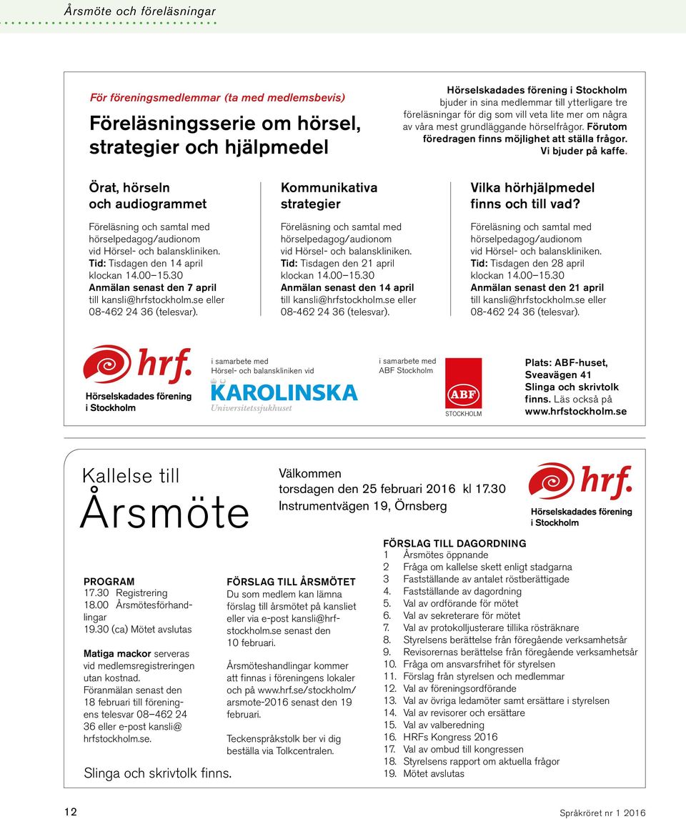Örat, hörseln och audiogrammet Föreläsning och samtal med hörselpedagog/audionom vid Hörsel- och balanskliniken. Tid: Tisdagen den 14 april klockan 14.00 15.