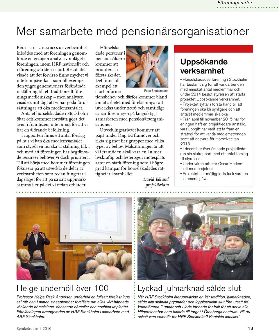 Resultatet visade att det förvisso finns mycket vi inte kan påverka som till exempel den yngre generationers förändrade inställning till ett traditionellt föreningsmedlemskap men analysen visade