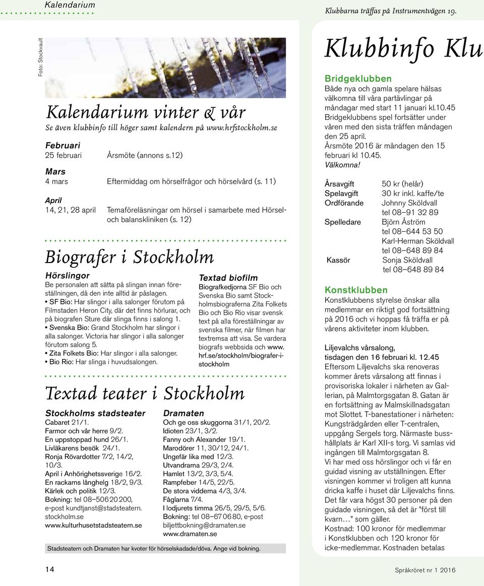 12) Biografer i Stockholm Hörslingor Be personalen att sätta på slingan innan föreställningen, då den inte alltid är påslagen.