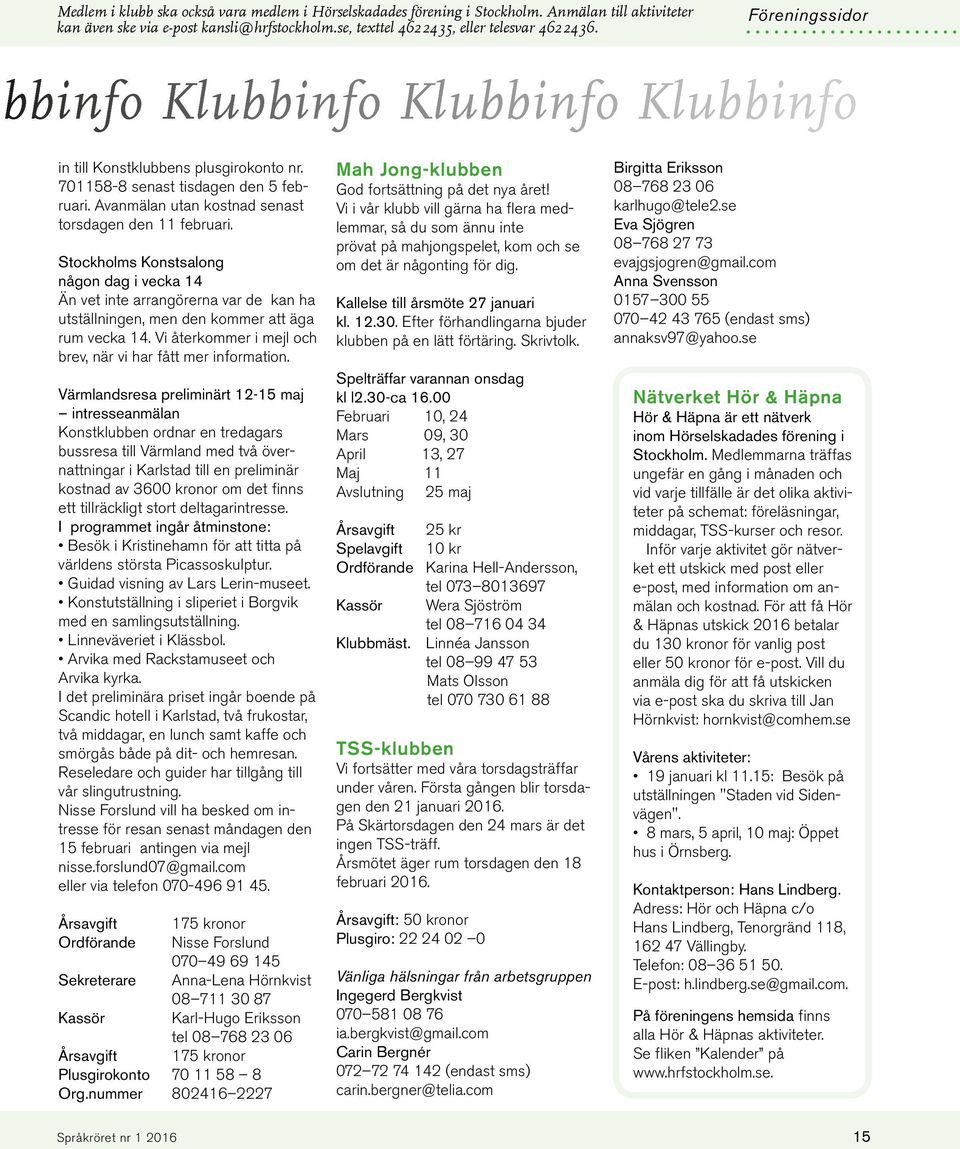 Stockholms Konstsalong någon dag i vecka 14 Än vet inte arrangörerna var de kan ha utställningen, men den kommer att äga rum vecka 14. Vi återkommer i mejl och brev, när vi har fått mer information.