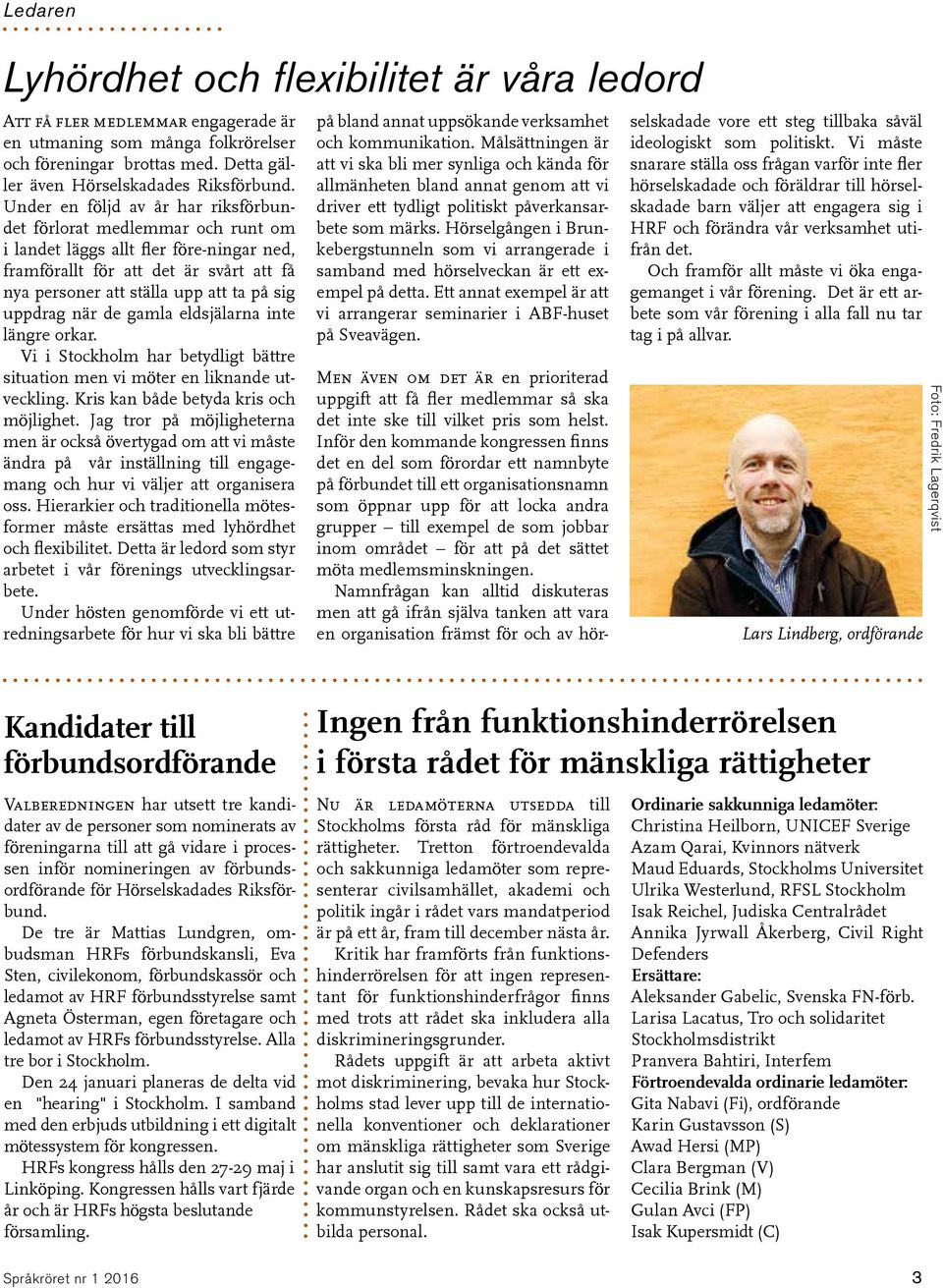 uppdrag när de gamla eldsjälarna inte längre orkar. Vi i Stockholm har betydligt bättre situation men vi möter en liknande utveckling. Kris kan både betyda kris och möjlighet.