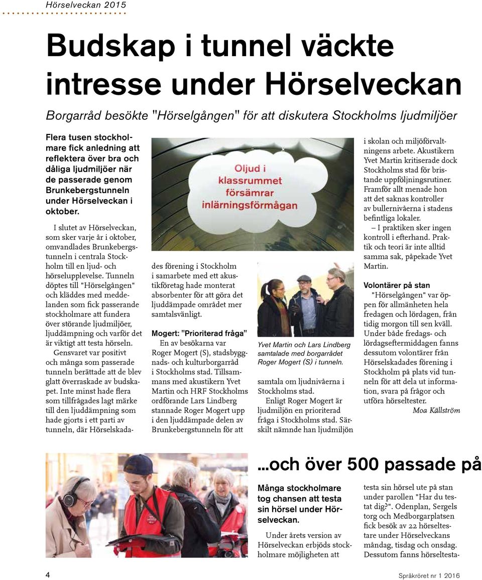I slutet av Hörselveckan, som sker varje år i oktober, omvandlades Brunkebergstunneln i centrala Stockholm till en ljud- och hörselupplevelse.