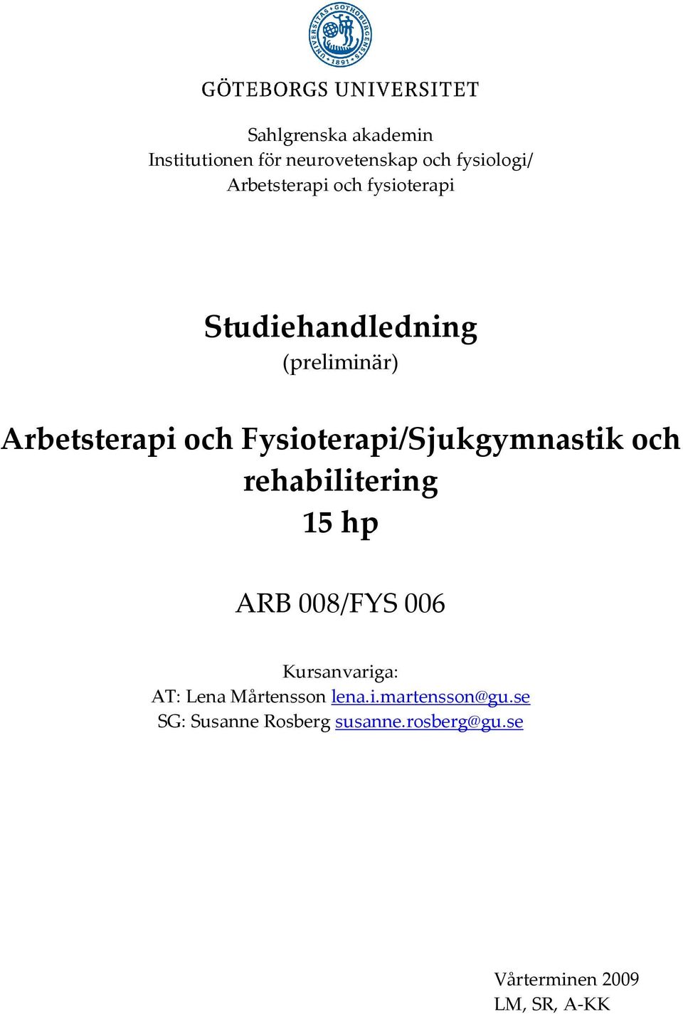 och rehabilitering 15 hp ARB 008/FYS 006 Kursanvariga: AT: Lena Mårtensson lena.i.martensson@gu.