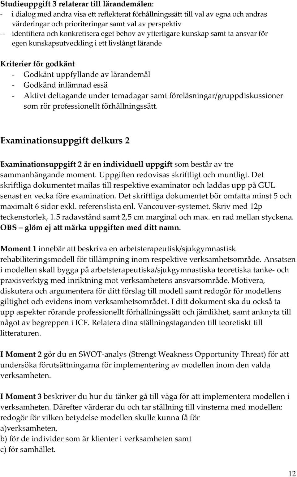 inlämnad essä - Aktivt deltagande under temadagar samt föreläsningar/gruppdiskussioner som rör professionellt förhållningssätt.