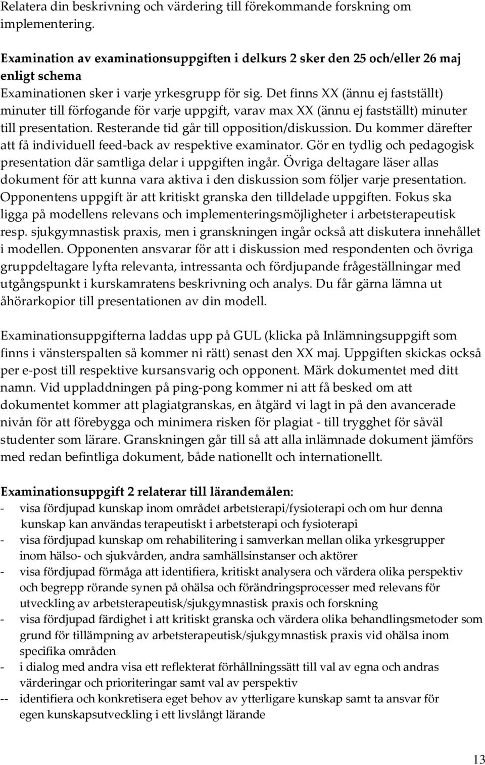 Det finns XX (ännu ej fastställt) minuter till förfogande för varje uppgift, varav max XX (ännu ej fastställt) minuter till presentation. Resterande tid går till opposition/diskussion.