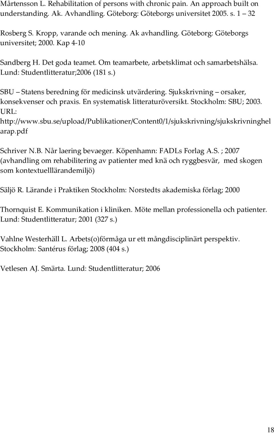 ) SBU Statens beredning för medicinsk utvärdering. Sjukskrivning orsaker, konsekvenser och praxis. En systematisk litteraturöversikt. Stockholm: SBU; 2003. URL: http://www.sbu.