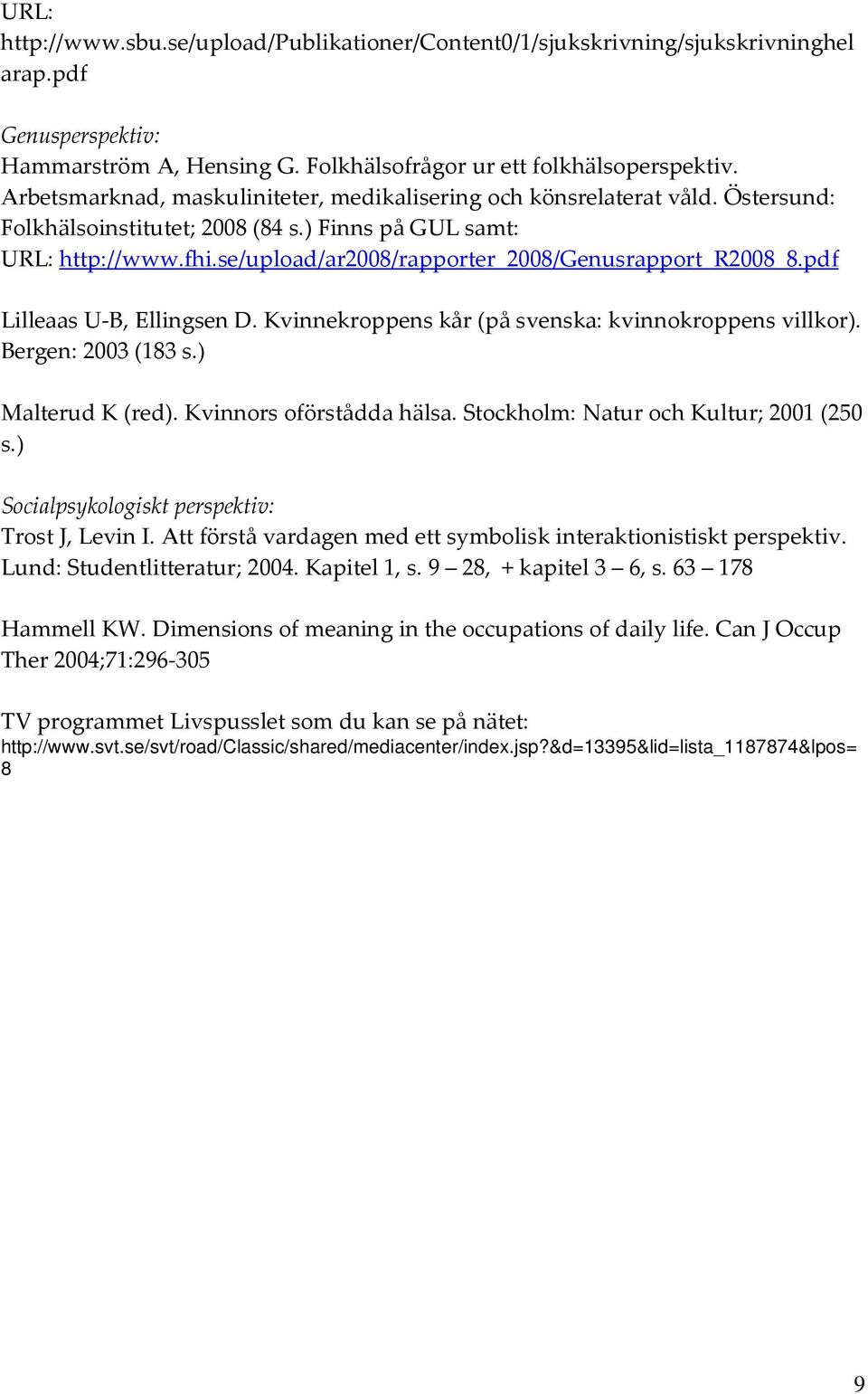 se/upload/ar2008/rapporter_2008/genusrapport_r2008_8.pdf Lilleaas U-B, Ellingsen D. Kvinnekroppens kår (på svenska: kvinnokroppens villkor). Bergen: 2003 (183 s.) Malterud K (red).