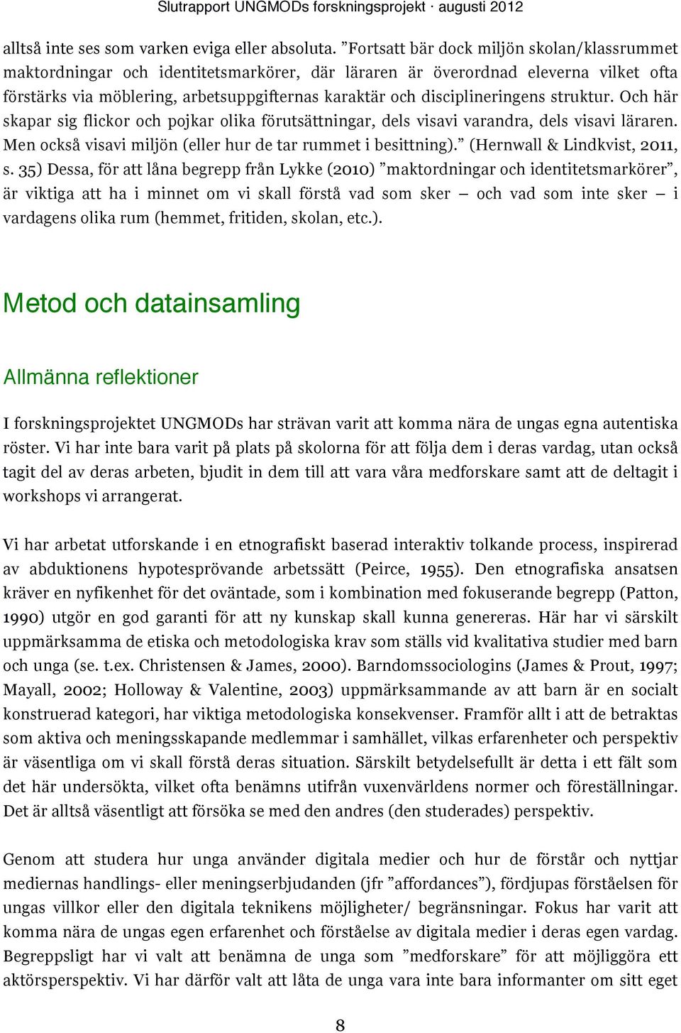 disciplineringens struktur. Och här skapar sig flickor och pojkar olika förutsättningar, dels visavi varandra, dels visavi läraren. Men också visavi miljön (eller hur de tar rummet i besittning).