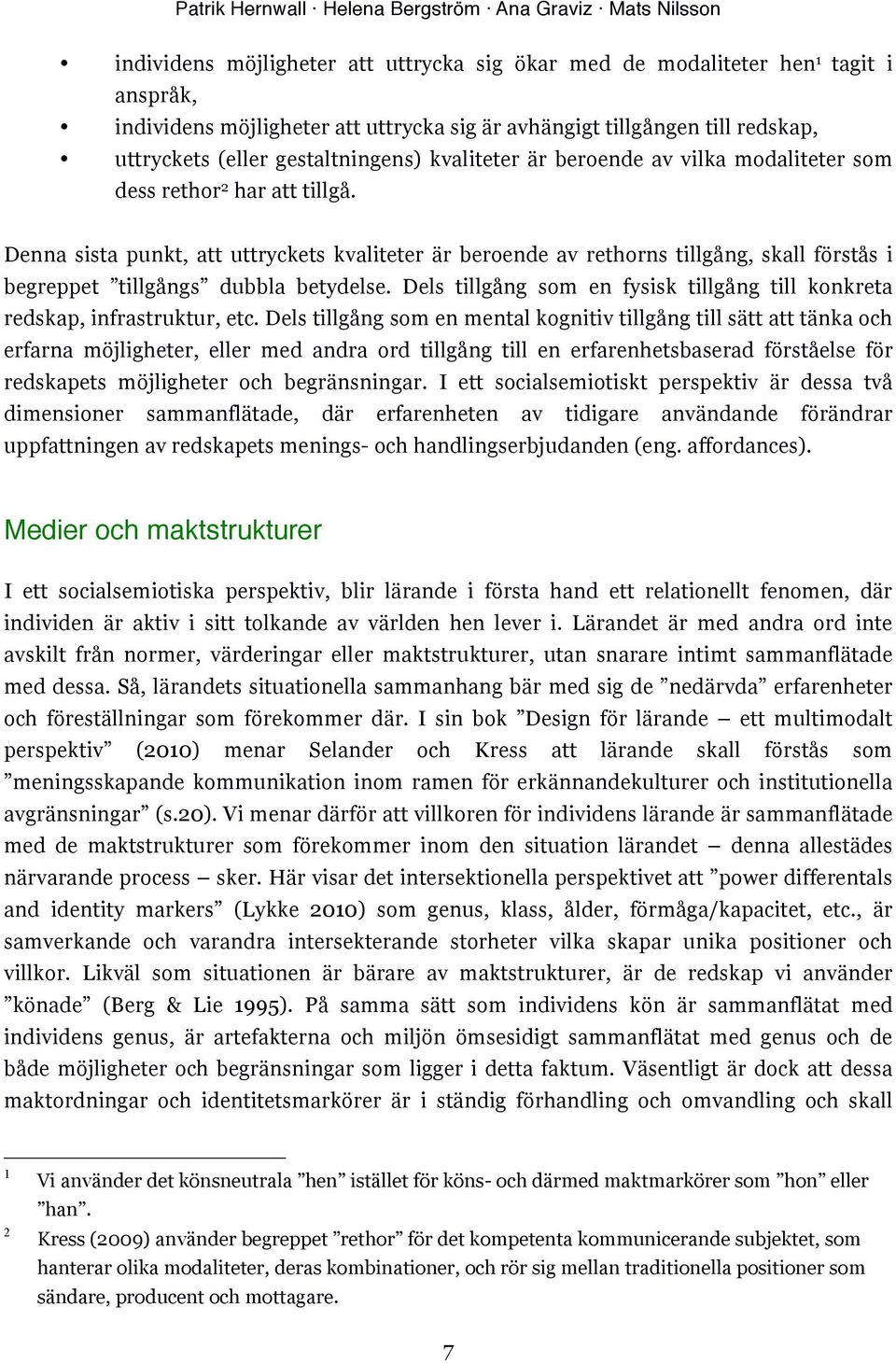 Denna sista punkt, att uttryckets kvaliteter är beroende av rethorns tillgång, skall förstås i begreppet tillgångs dubbla betydelse.