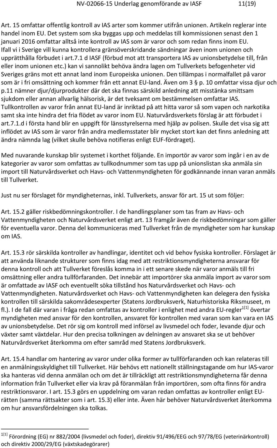 Ifall vi i Sverige vill kunna kontrollera gränsöverskridande sändningar även inom unionen och upprätthålla förbudet i art.7.