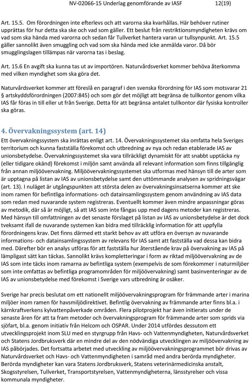 5 gäller sannolikt även smuggling och vad som ska hända med icke anmälda varor. Då bör smugglingslagen tillämpas när varorna tas i beslag. Art. 15.6 En avgift ska kunna tas ut av importören.