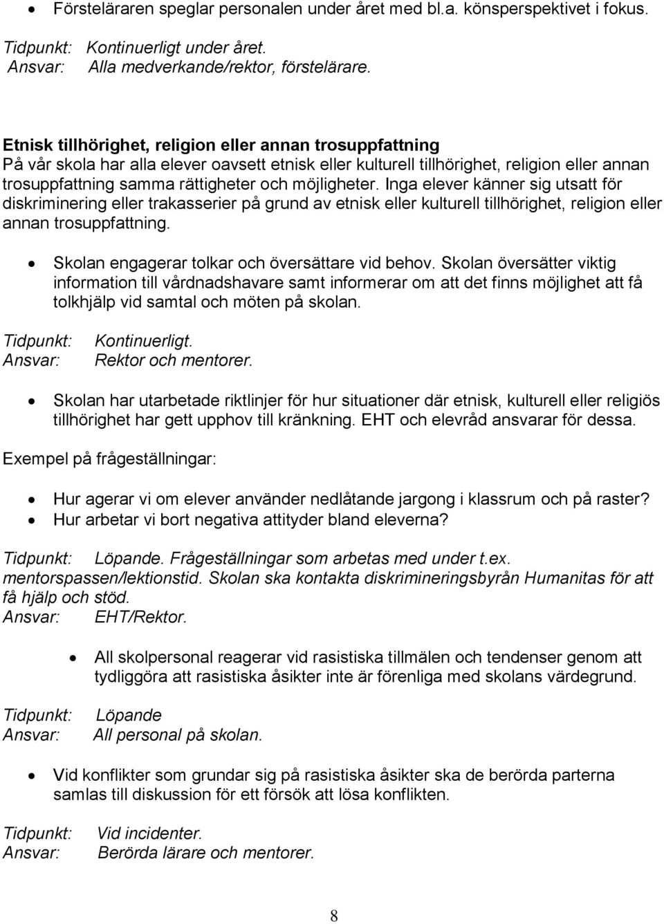 möjligheter. Inga elever känner sig utsatt för diskriminering eller trakasserier på grund av etnisk eller kulturell tillhörighet, religion eller annan trosuppfattning.