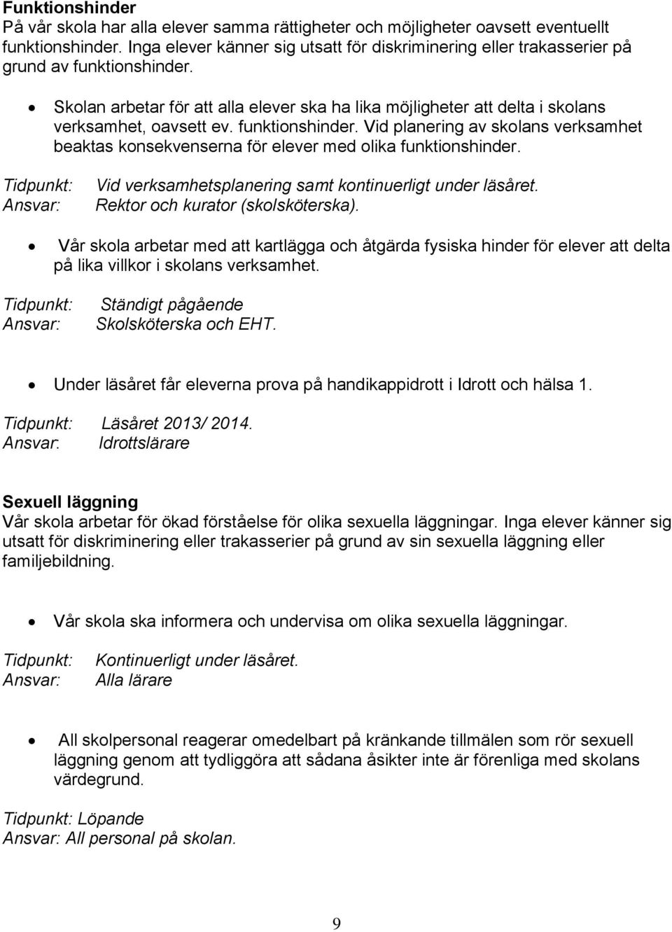 funktionshinder. Vid planering av skolans verksamhet beaktas konsekvenserna för elever med olika funktionshinder. Vid verksamhetsplanering samt kontinuerligt under läsåret.