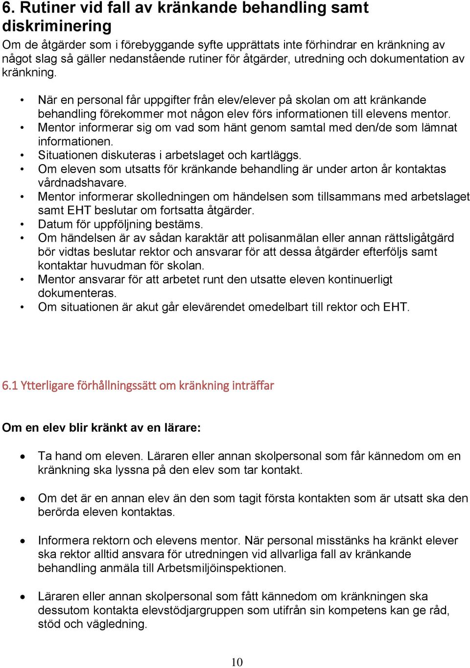 När en personal får uppgifter från elev/elever på skolan om att kränkande behandling förekommer mot någon elev förs informationen till elevens mentor.