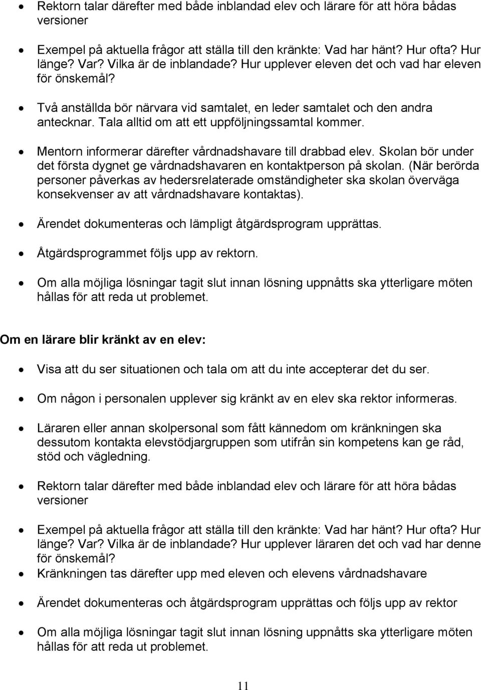 Tala alltid om att ett uppföljningssamtal kommer. Mentorn informerar därefter vårdnadshavare till drabbad elev. Skolan bör under det första dygnet ge vårdnadshavaren en kontaktperson på skolan.