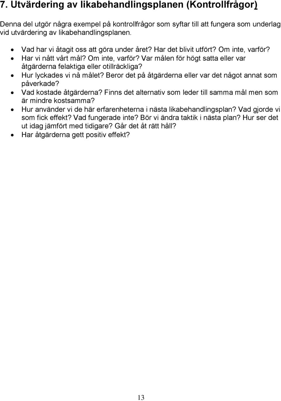 Hur lyckades vi nå målet? Beror det på åtgärderna eller var det något annat som påverkade? Vad kostade åtgärderna? Finns det alternativ som leder till samma mål men som är mindre kostsamma?