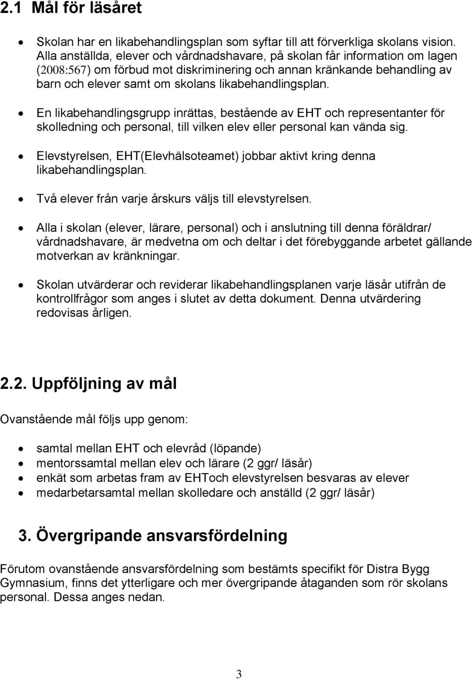 likabehandlingsplan. En likabehandlingsgrupp inrättas, bestående av EHT och representanter för skolledning och personal, till vilken elev eller personal kan vända sig.