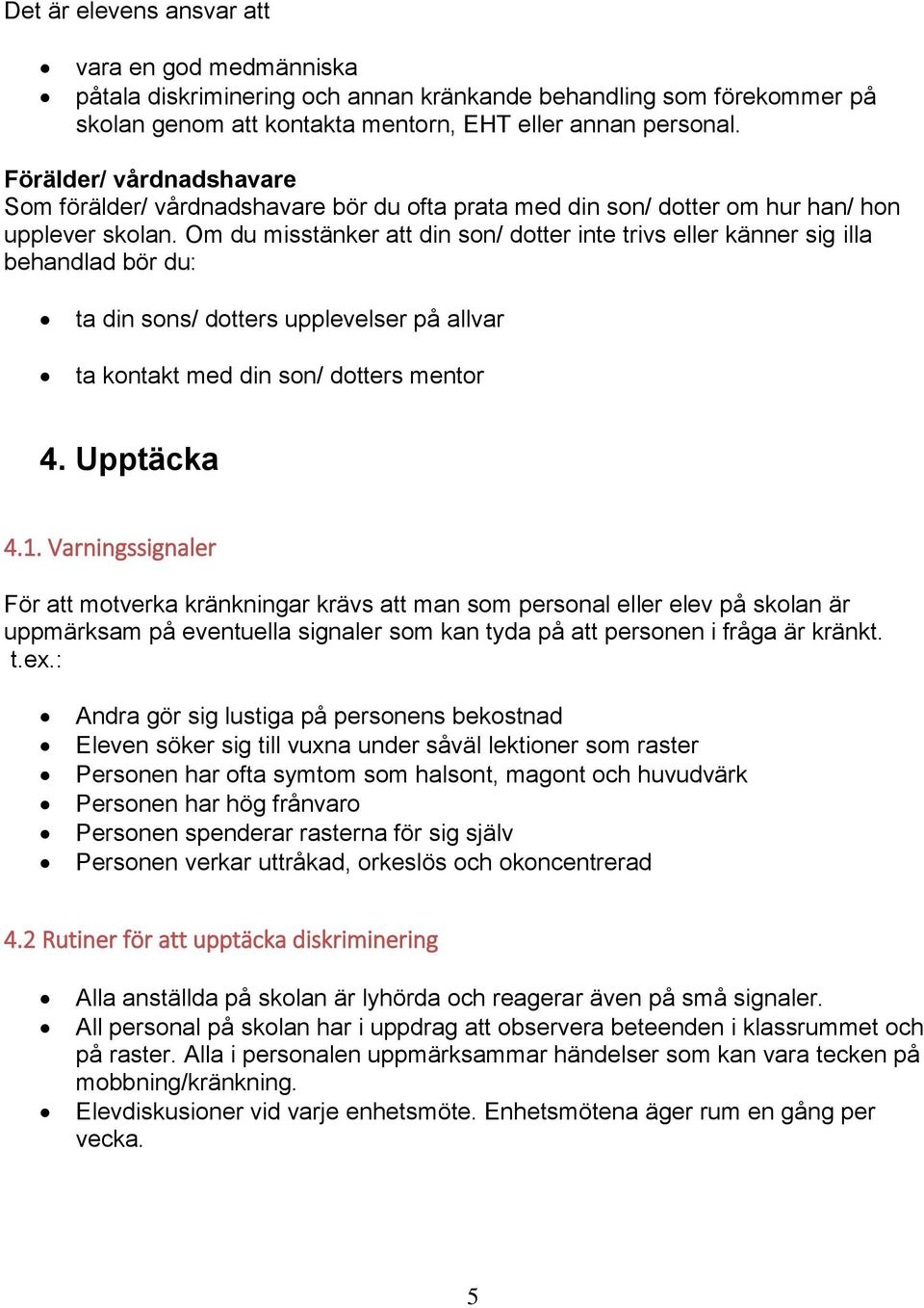 Om du misstänker att din son/ dotter inte trivs eller känner sig illa behandlad bör du: ta din sons/ dotters upplevelser på allvar ta kontakt med din son/ dotters mentor 4. Upptäcka 4.1.