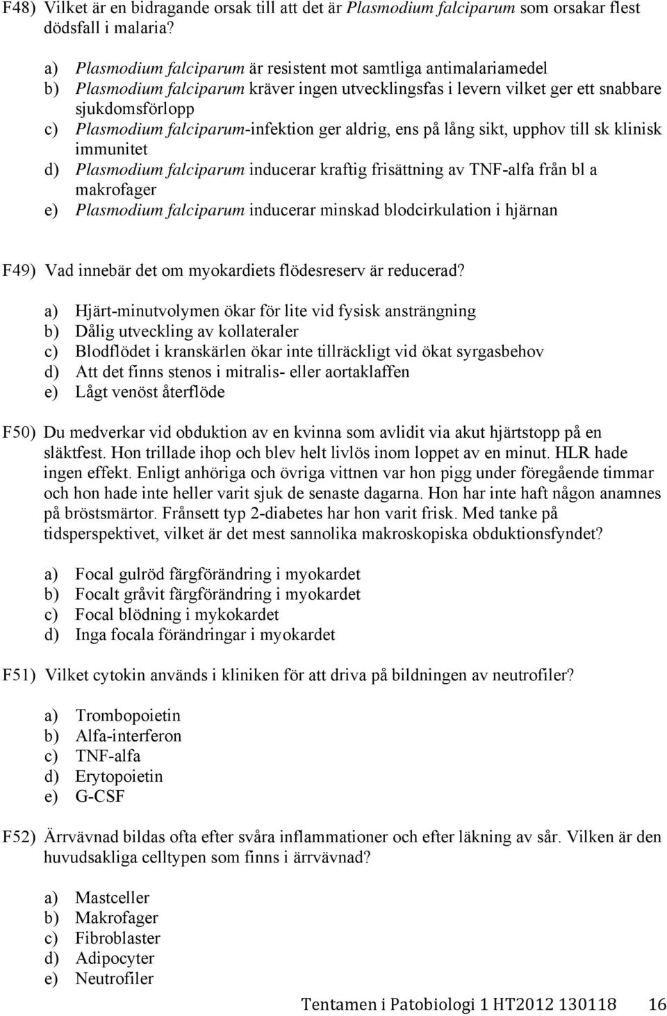 falciparum-infektion ger aldrig, ens på lång sikt, upphov till sk klinisk immunitet d) Plasmodium falciparum inducerar kraftig frisättning av TNF-alfa från bl a makrofager e) Plasmodium falciparum