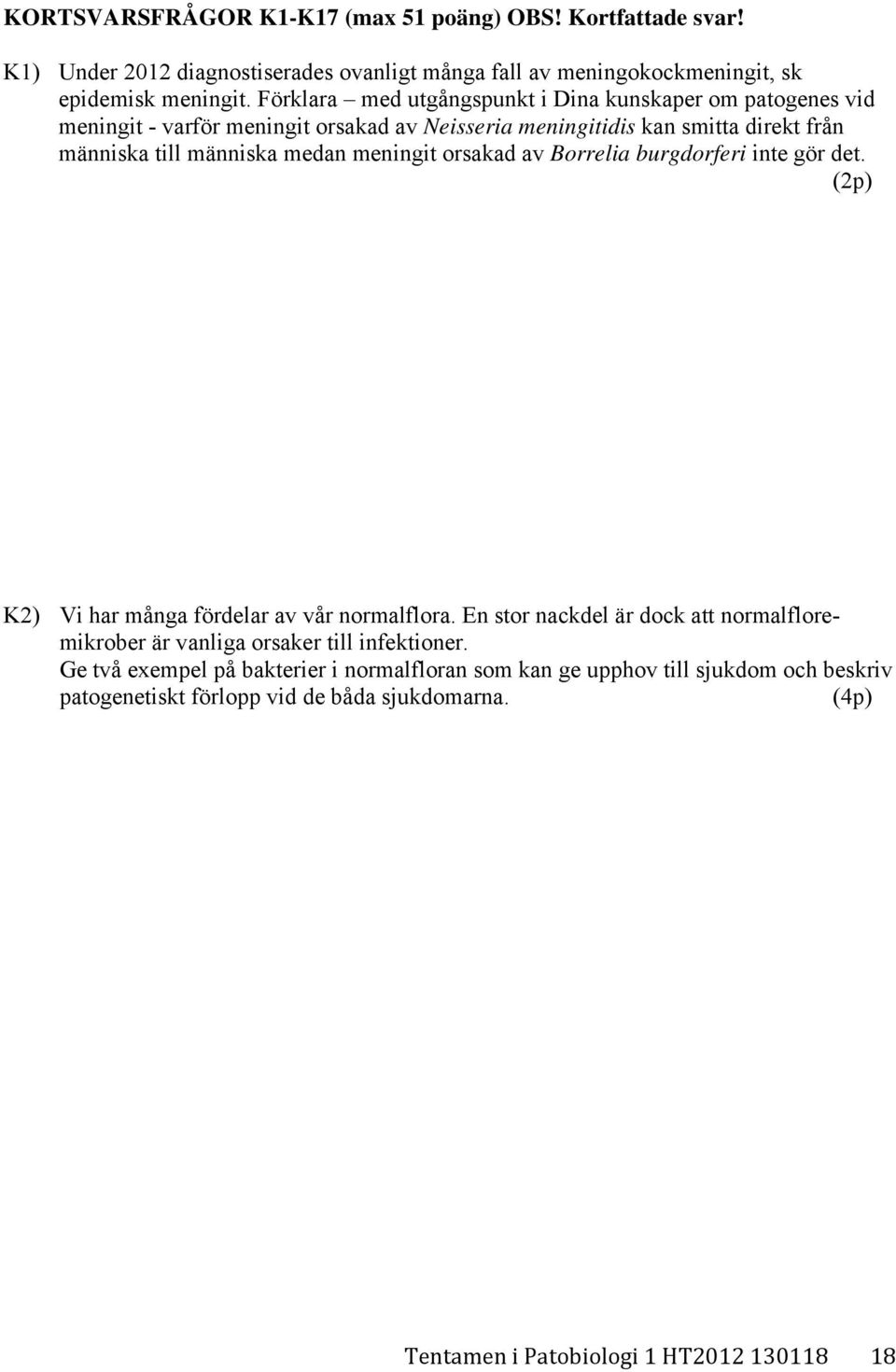 meningit orsakad av Borrelia burgdorferi inte gör det. (2p) K2) Vi har många fördelar av vår normalflora.