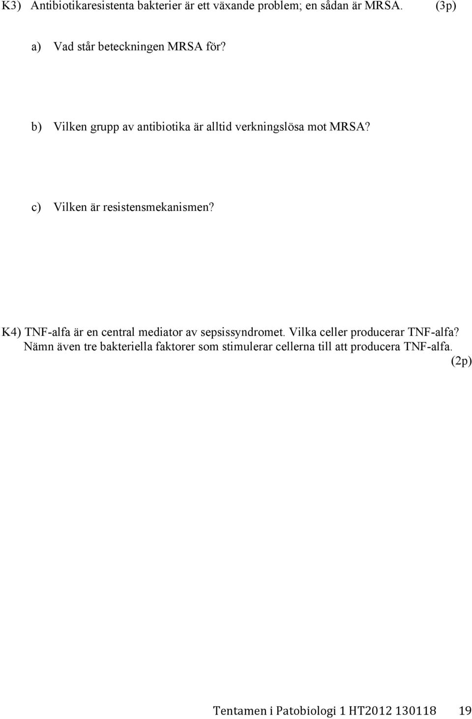 c) Vilken är resistensmekanismen? K4) TNF-alfa är en central mediator av sepsissyndromet.