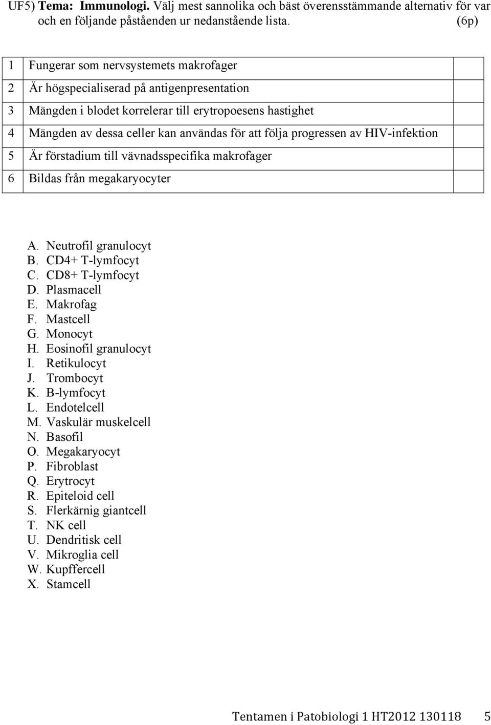 följa progressen av HIV-infektion 5 Är förstadium till vävnadsspecifika makrofager 6 Bildas från megakaryocyter A. Neutrofil granulocyt B. CD4+ T-lymfocyt C. CD8+ T-lymfocyt D. Plasmacell E.