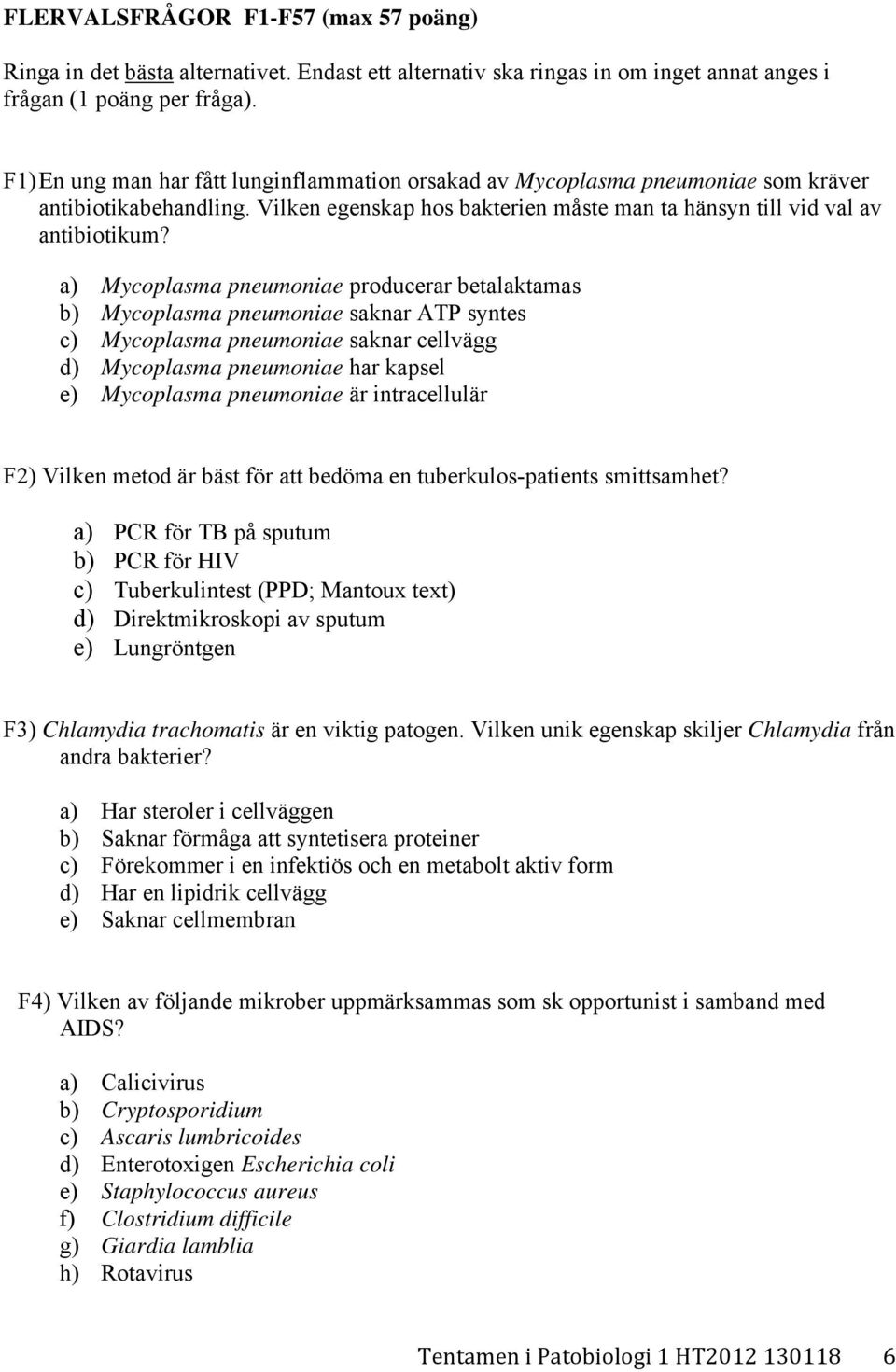 a) Mycoplasma pneumoniae producerar betalaktamas b) Mycoplasma pneumoniae saknar ATP syntes c) Mycoplasma pneumoniae saknar cellvägg d) Mycoplasma pneumoniae har kapsel e) Mycoplasma pneumoniae är