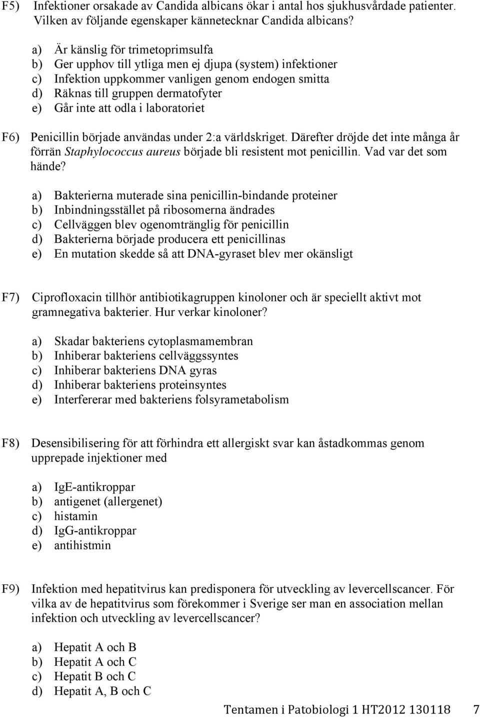 odla i laboratoriet F6) Penicillin började användas under 2:a världskriget. Därefter dröjde det inte många år förrän Staphylococcus aureus började bli resistent mot penicillin. Vad var det som hände?