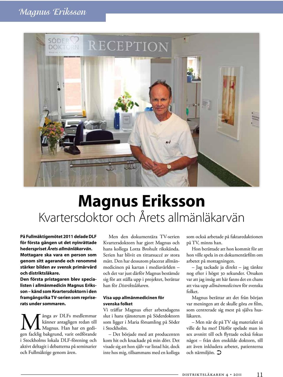 Den första pristagaren blev specialisten i allmänmedicin Magnus Eriksson känd som Kvartersdoktorn i den framgångsrika TV-serien som repriserats under sommaren.