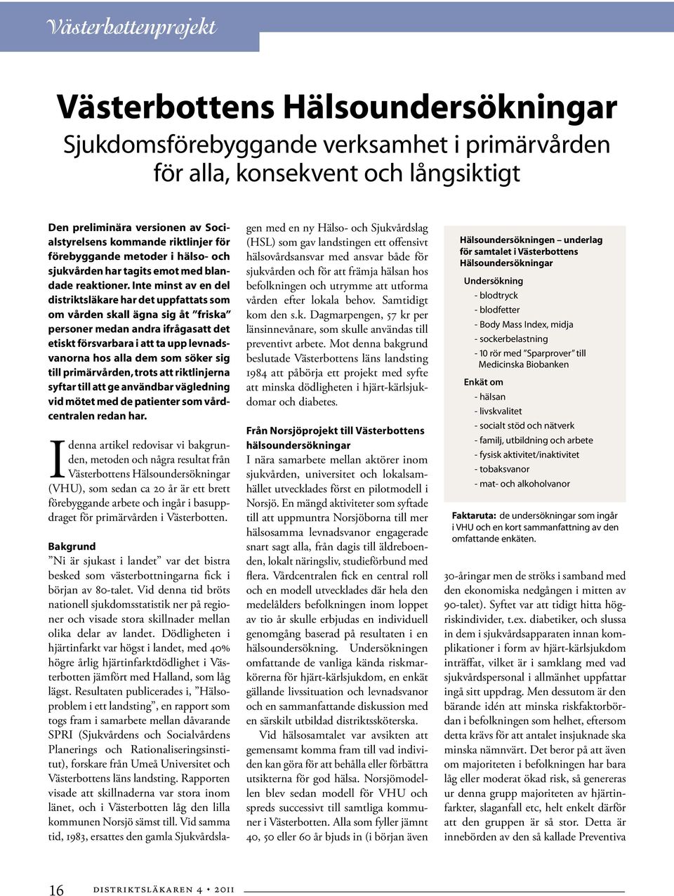 Inte minst av en del distriktsläkare har det uppfattats som om vården skall ägna sig åt friska personer medan andra ifrågasatt det etiskt försvarbara i att ta upp levnadsvanorna hos alla dem som