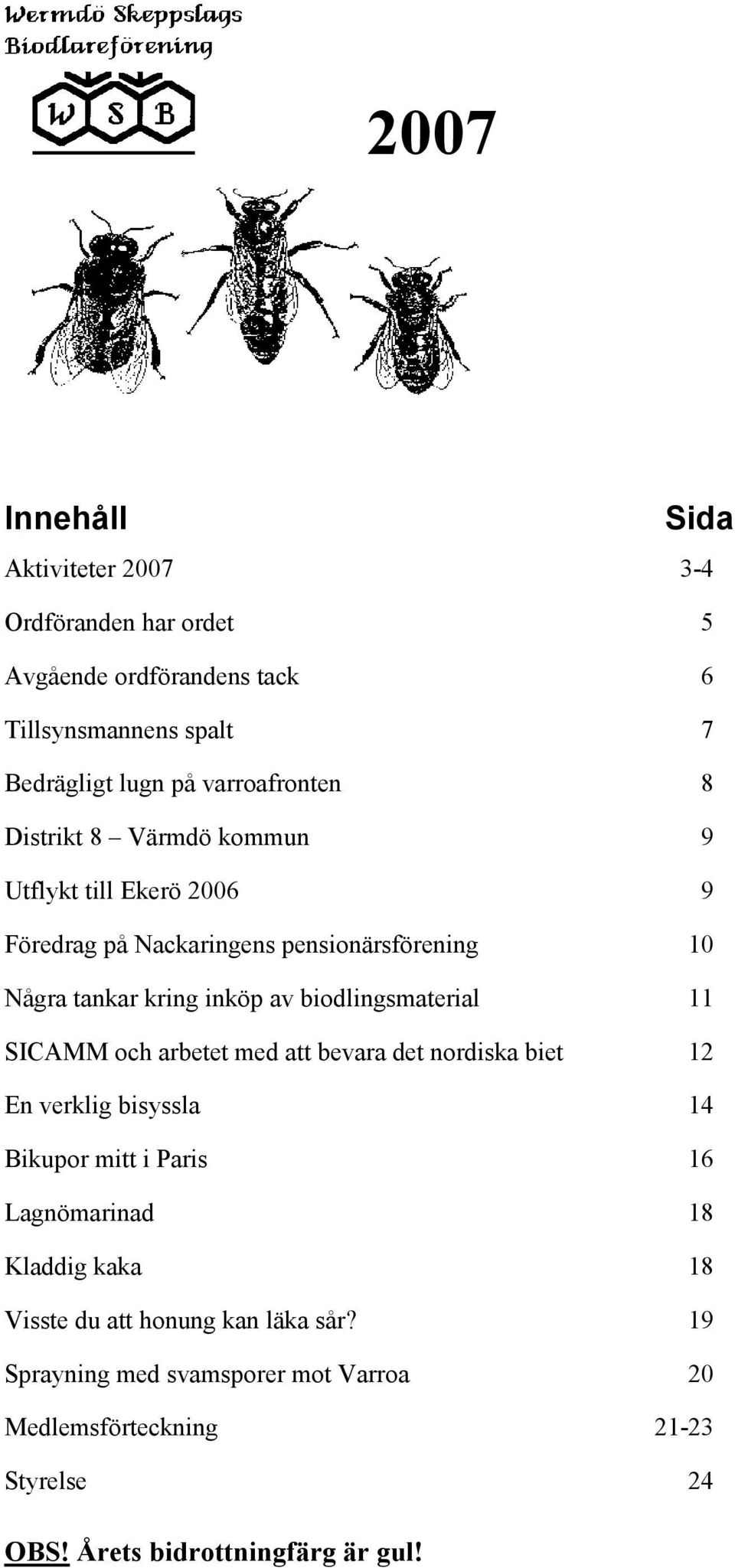 biodlingsmaterial 11 SICAMM och arbetet med att bevara det nordiska biet 12 En verklig bisyssla 14 Bikupor mitt i Paris 16 Lagnömarinad 18