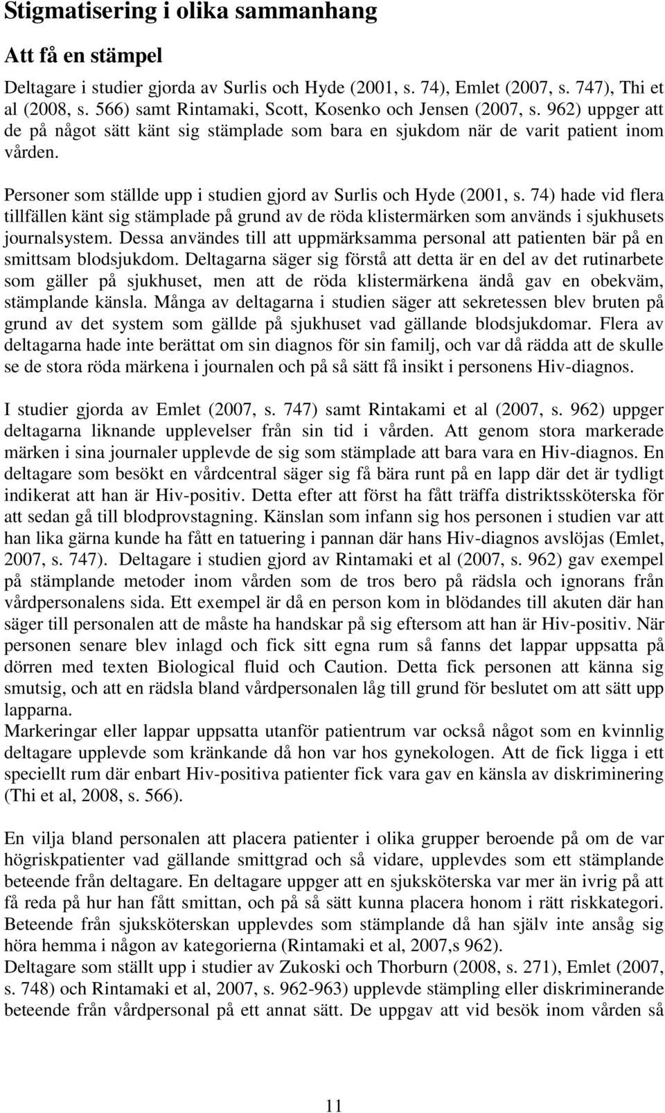 Personer som ställde upp i studien gjord av Surlis och Hyde (2001, s. 74) hade vid flera tillfällen känt sig stämplade på grund av de röda klistermärken som används i sjukhusets journalsystem.