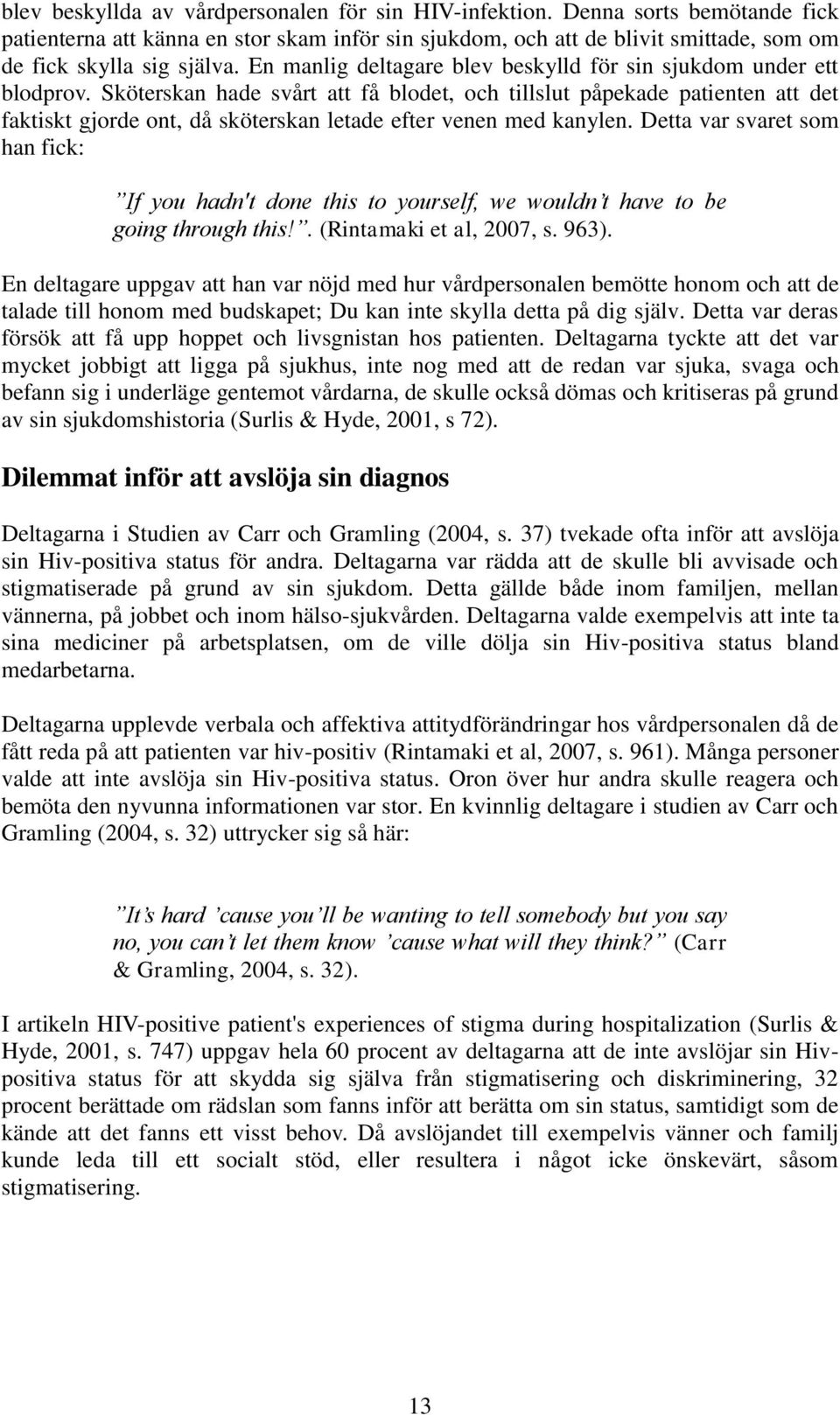 Sköterskan hade svårt att få blodet, och tillslut påpekade patienten att det faktiskt gjorde ont, då sköterskan letade efter venen med kanylen.