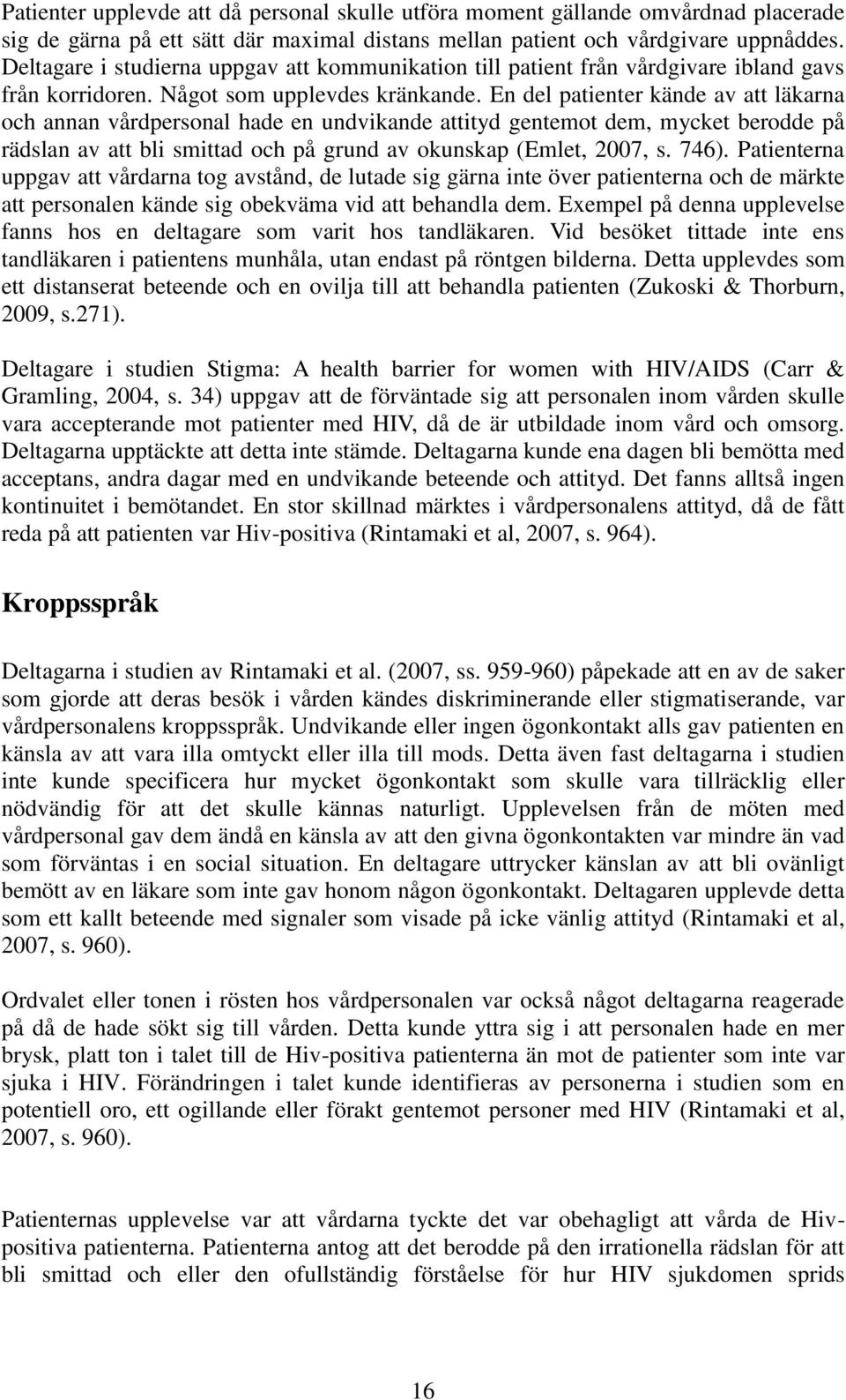 En del patienter kände av att läkarna och annan vårdpersonal hade en undvikande attityd gentemot dem, mycket berodde på rädslan av att bli smittad och på grund av okunskap (Emlet, 2007, s. 746).