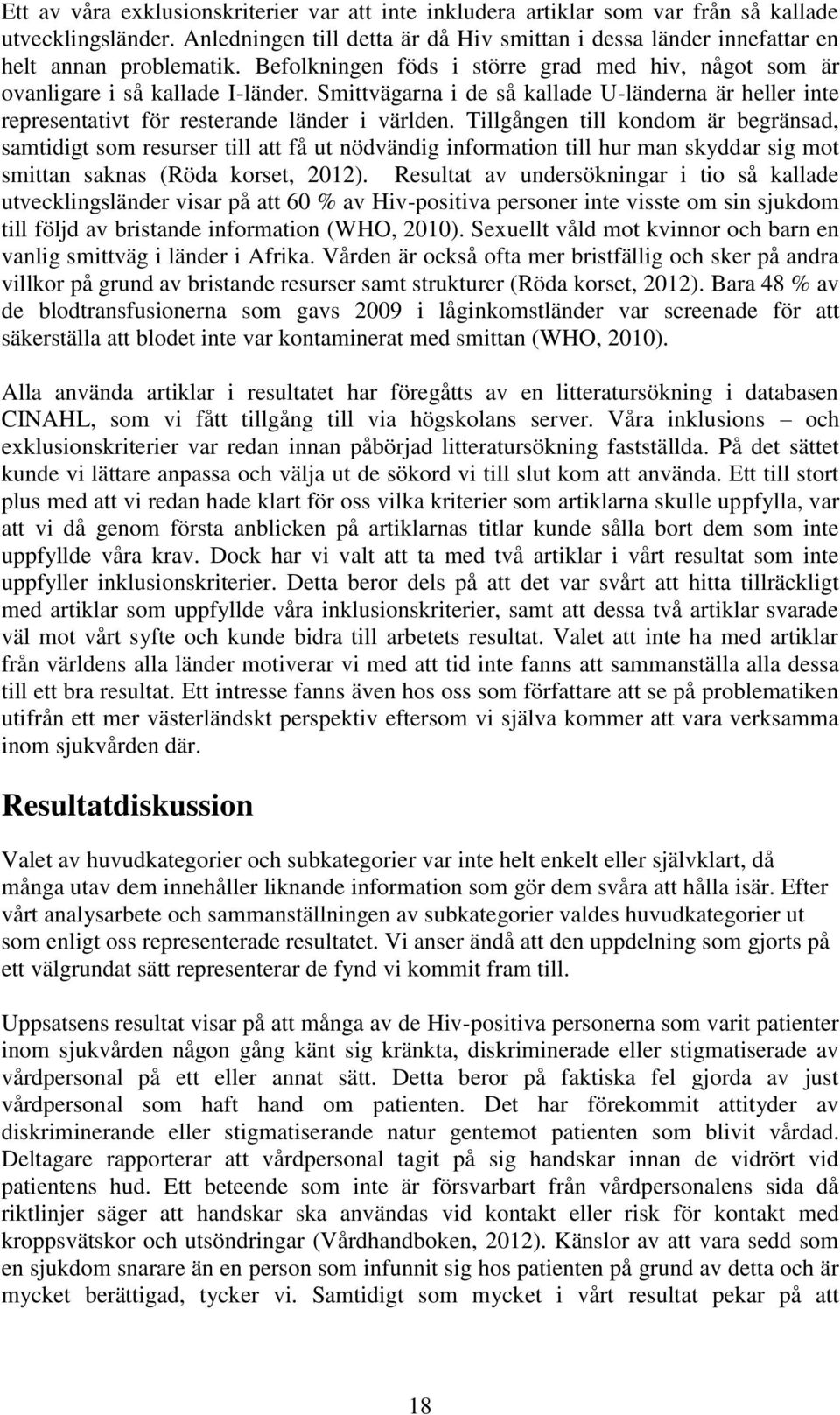 Tillgången till kondom är begränsad, samtidigt som resurser till att få ut nödvändig information till hur man skyddar sig mot smittan saknas (Röda korset, 2012).