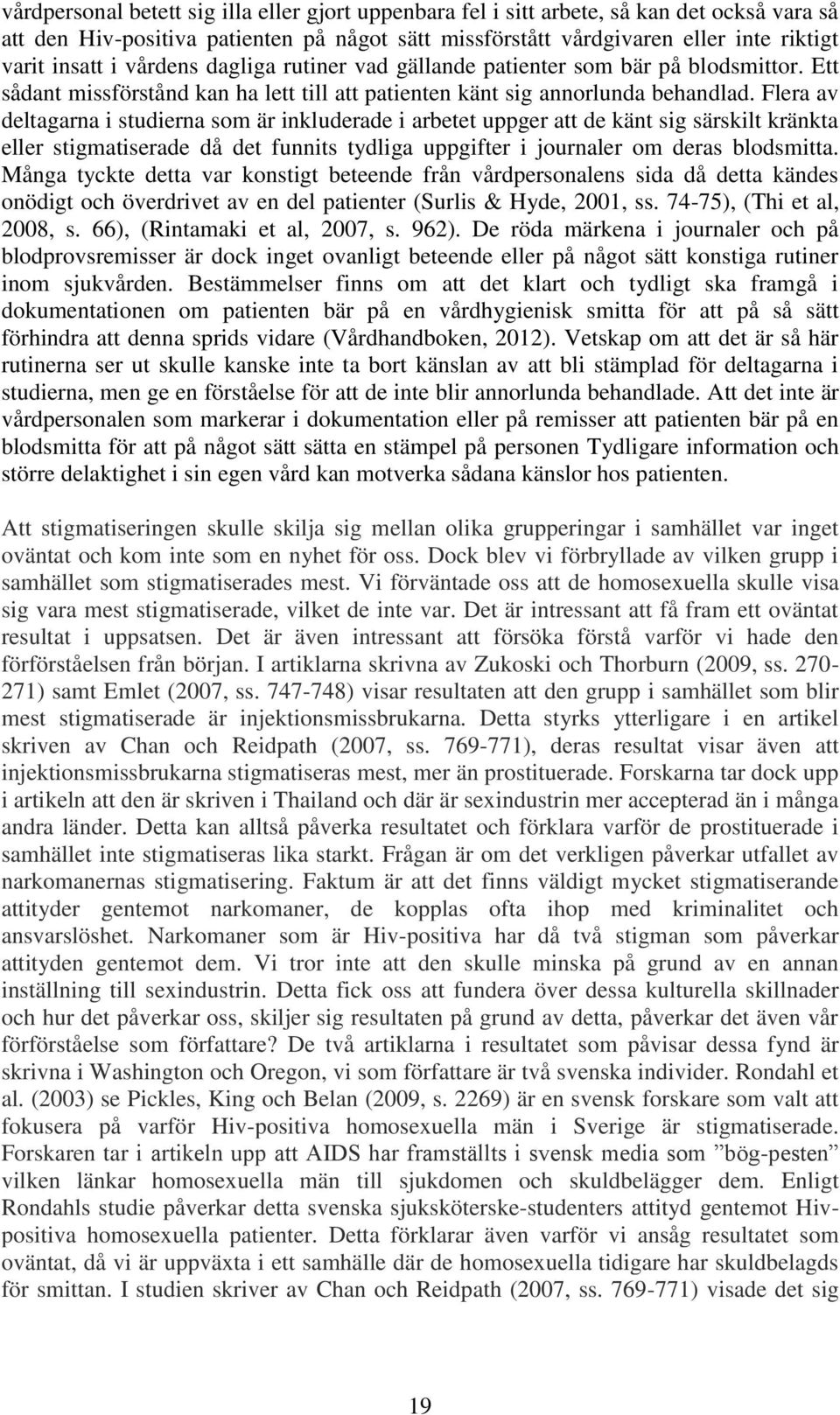 Flera av deltagarna i studierna som är inkluderade i arbetet uppger att de känt sig särskilt kränkta eller stigmatiserade då det funnits tydliga uppgifter i journaler om deras blodsmitta.