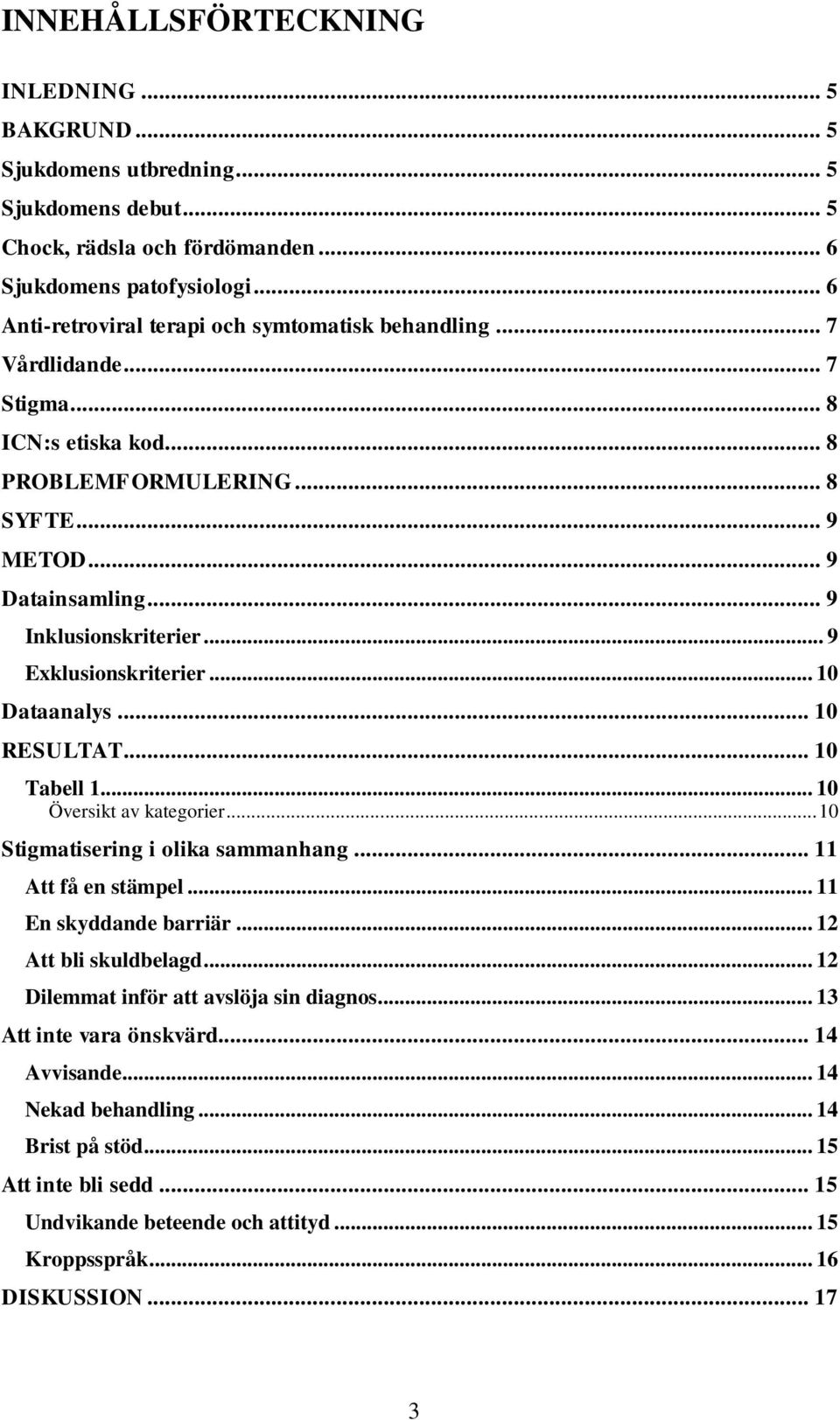 .. 9 Exklusionskriterier... 10 Dataanalys... 10 RESULTAT... 10 Tabell 1... 10 Översikt av kategorier... 10 Stigmatisering i olika sammanhang... 11 Att få en stämpel... 11 En skyddande barriär.