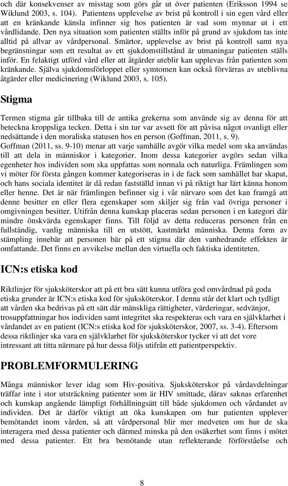 Den nya situation som patienten ställts inför på grund av sjukdom tas inte alltid på allvar av vårdpersonal.