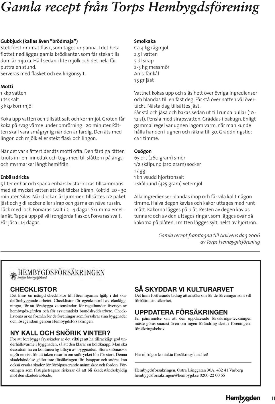 Gröten får koka på svag värme under omrörning i 20 minuter. Rätten skall vara smågrynig när den är färdig. Den äts med lingon och mjölk eller stekt fläsk och lingon.