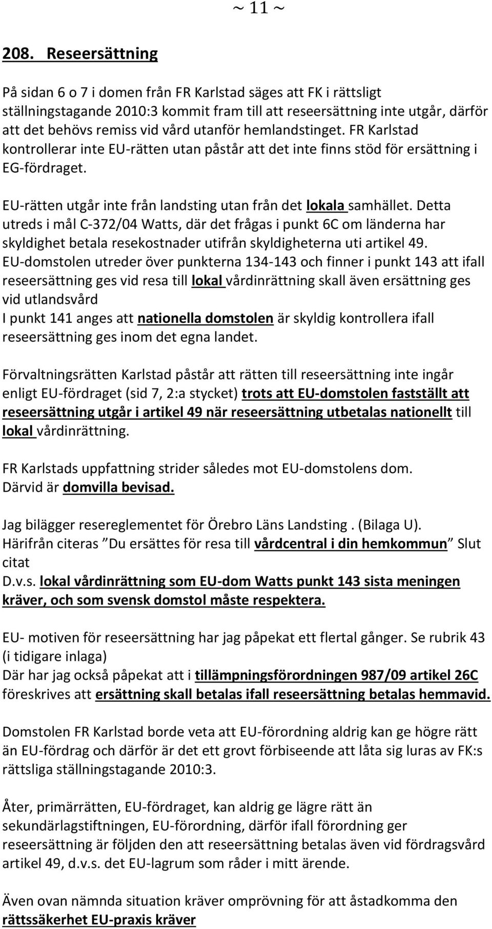 hemlandstinget. FR Karlstad kontrollerar inte EU-rätten utan påstår att det inte finns stöd för ersättning i EG-fördraget. EU-rätten utgår inte från landsting utan från det lokala samhället.