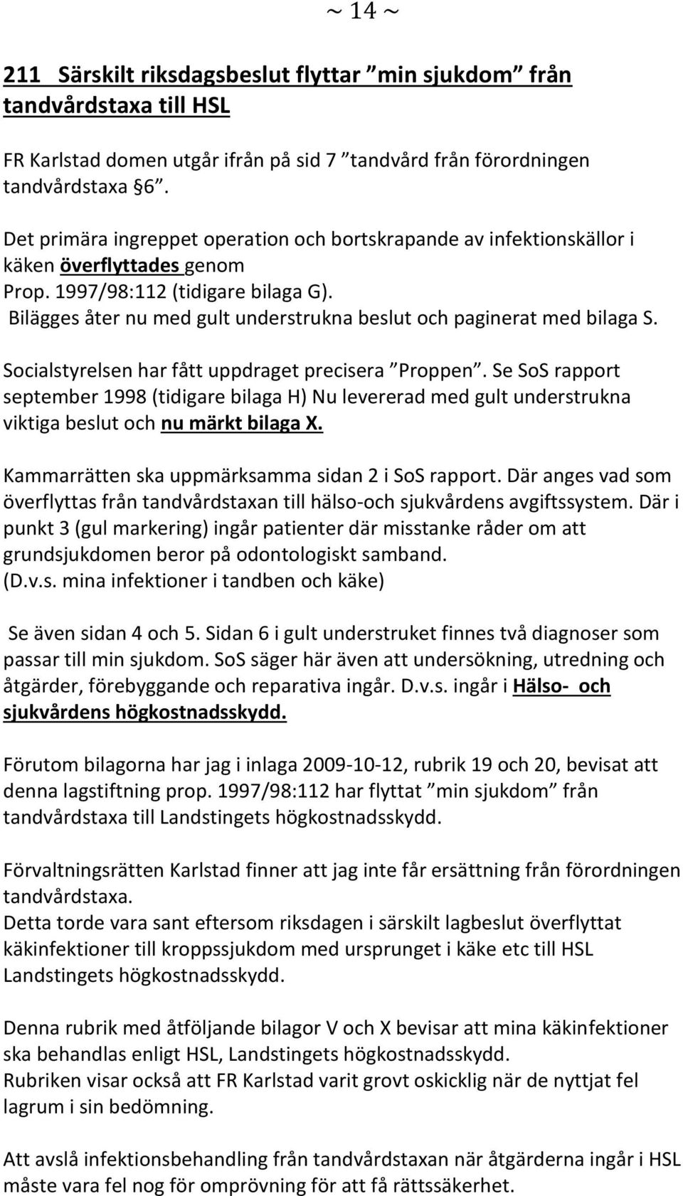 Bilägges åter nu med gult understrukna beslut och paginerat med bilaga S. Socialstyrelsen har fått uppdraget precisera Proppen.