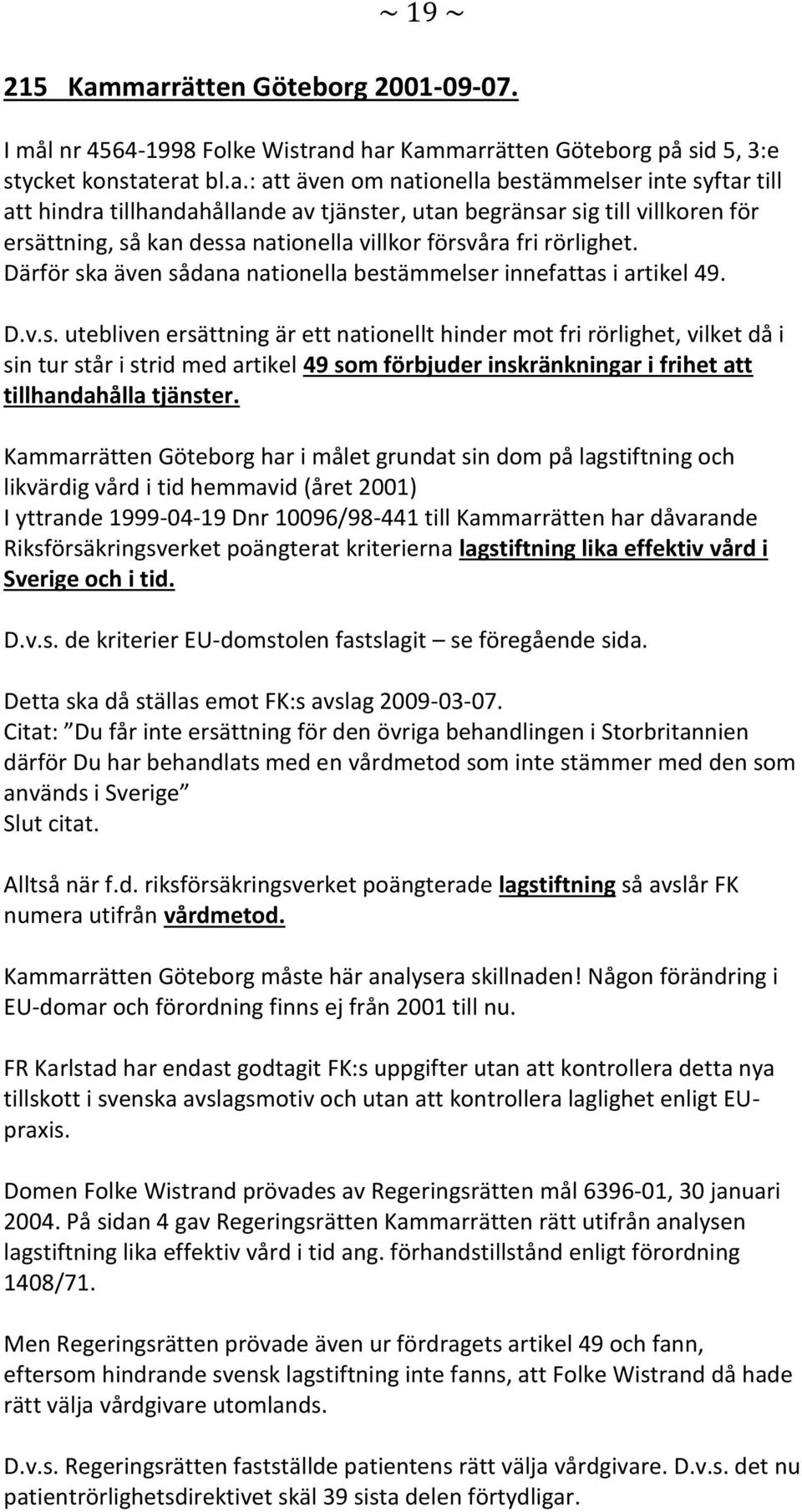 tillhandahållande av tjänster, utan begränsar sig till villkoren för ersättning, så kan dessa nationella villkor försvåra fri rörlighet.