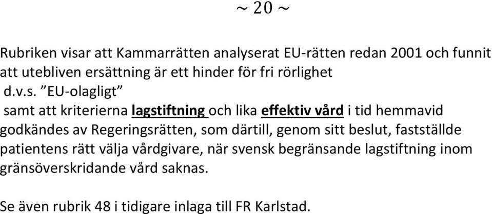 EU-olagligt samt att kriterierna lagstiftning och lika effektiv vård i tid hemmavid godkändes av Regeringsrätten,