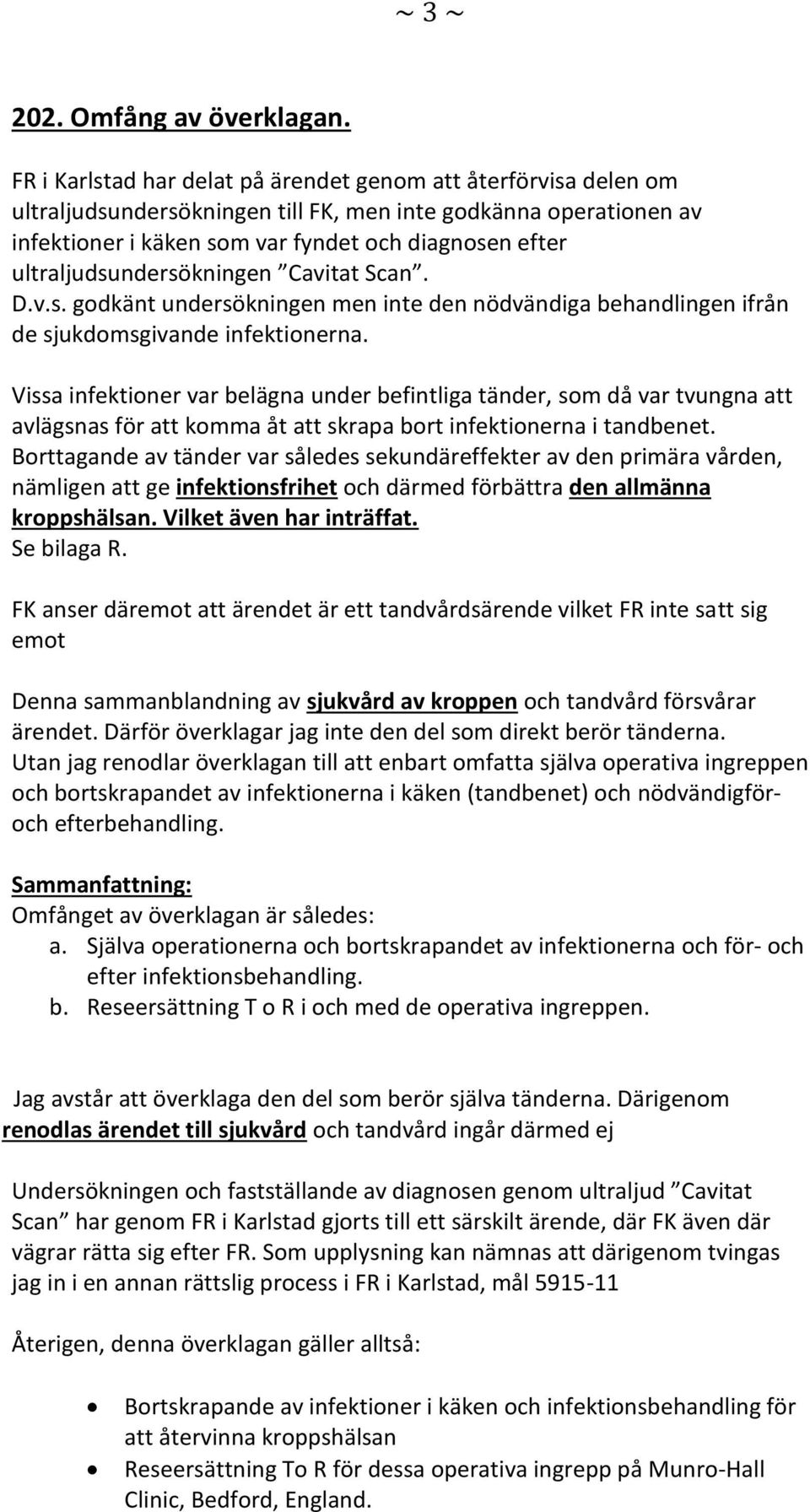 ultraljudsundersökningen Cavitat Scan. D.v.s. godkänt undersökningen men inte den nödvändiga behandlingen ifrån de sjukdomsgivande infektionerna.