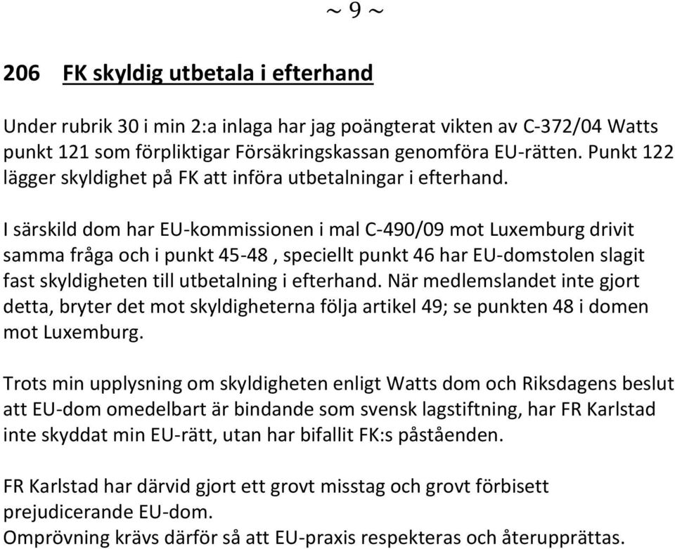 I särskild dom har EU-kommissionen i mal C-490/09 mot Luxemburg drivit samma fråga och i punkt 45-48, speciellt punkt 46 har EU-domstolen slagit fast skyldigheten till utbetalning i efterhand.