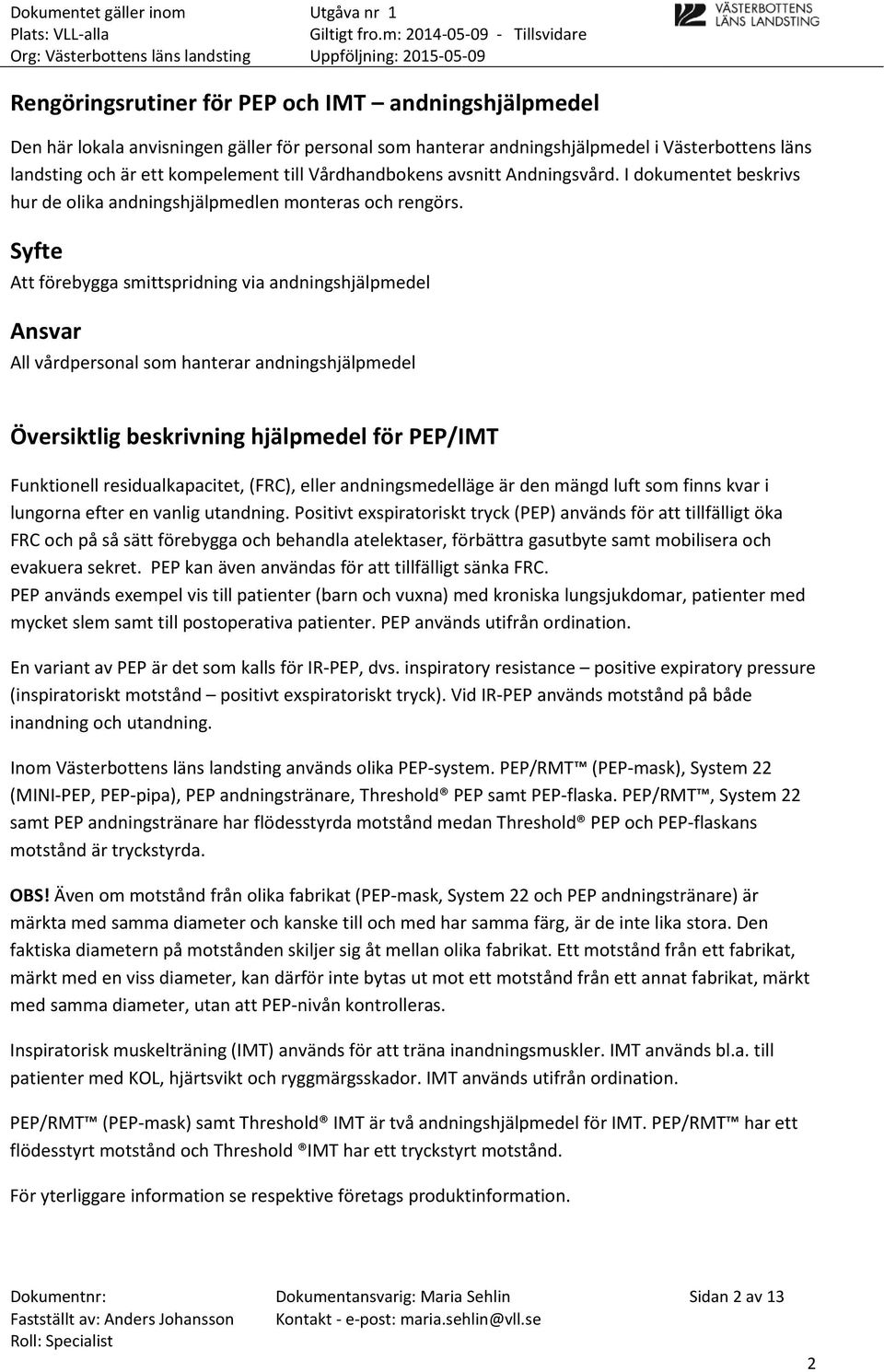 Syfte Att förebygga smittspridning via andningshjälpmedel Ansvar All vårdpersonal som hanterar andningshjälpmedel Översiktlig beskrivning hjälpmedel för PEP/IMT Funktionell residualkapacitet, (FRC),