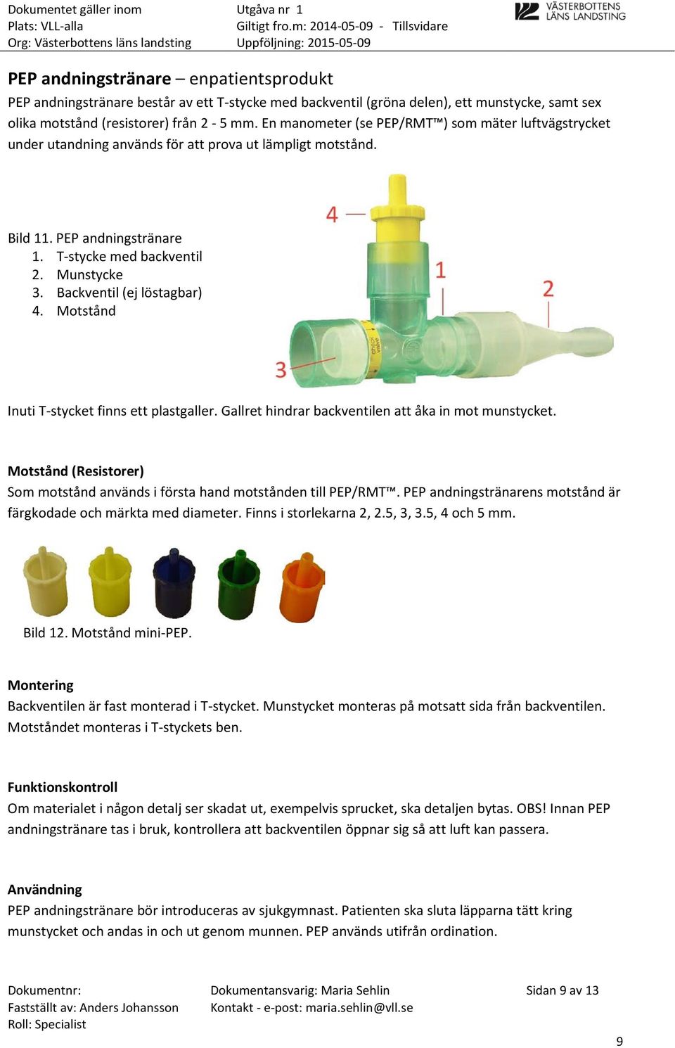 Backventil (ej löstagbar) 4. Motstånd Inuti T-stycket finns ett plastgaller. Gallret hindrar backventilen att åka in mot munstycket.