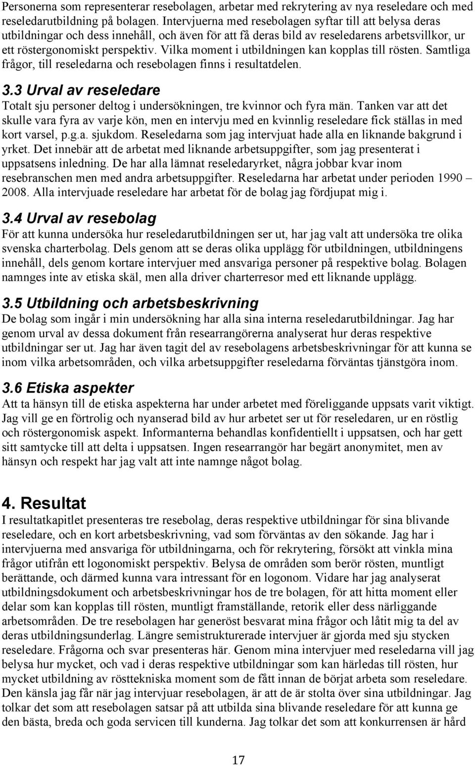 Vilka moment i utbildningen kan kopplas till rösten. Samtliga frågor, till reseledarna och resebolagen finns i resultatdelen. 3.