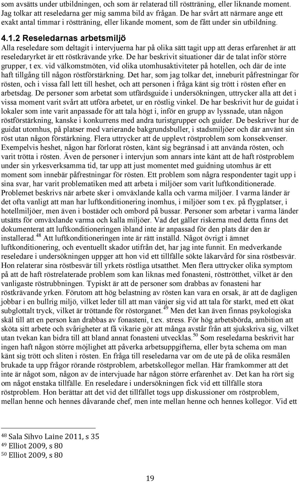 2 Reseledarnas arbetsmiljö Alla reseledare som deltagit i intervjuerna har på olika sätt tagit upp att deras erfarenhet är att reseledaryrket är ett röstkrävande yrke.